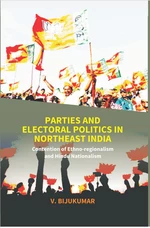 Parties And Electoral Politics In North East India (Contention Of Ethno-Regionalism And Hindu Nationalism)