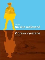 Na skle maľované Z dreva vyrezané - Ľubomír Feldek, Ernest Bryll