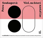 Věci, na které nastal čas - Petra Soukupová - audiokniha