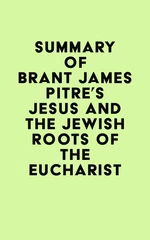 Summary of Brant James Pitre's Jesus and the Jewish Roots of the Eucharist
