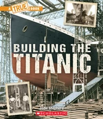 Building The Titanic (A True Book