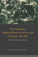 The Search for Medieval Music in Africa and Germany, 1891â1961