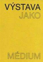 Výstava jako médium. České umění 1957-1999 - Pavlína Morganová, Terezie Nekvindová, Dagmar Svatošová