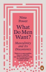 What Do Men Want? Masculinity and Its Discontents - Nina Power
