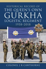 Historical Record of The Queenâs Own Gurkha Logistic Regiment, 1958â2018