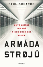 Armáda strojů: Autonomní zbraně a budoucnost války - Paul Scharre