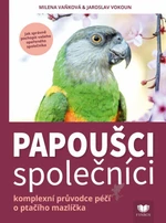 Papoušci společníci - Komplexní průvodce péčí o ptačího mazlíčka - Jaroslav Vokoun, Milena Vaňková
