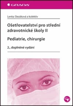 Ošetřovatelství pro střední zdravotnické školy II Pediatrie, Chirurgie - Lenka Slezáková Ošetřovatelství pro střední zdravotnické školy II Pediatrie, Chirurgie - Lenka Slezáková