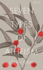 Seven Types of Atheism - John Gray