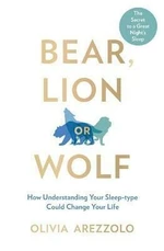 Bear, Lion or Wolf : How Understanding Your Sleep Type Could Change Your Life (Defekt) - Olivia Arezzolo