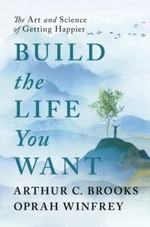 Build the Life You Want - Oprah Winfrey, Arthur C. Brooks