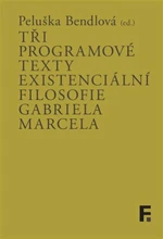 Tři programové texty existenciální filosofie Gabriela Marcela - Peluška Bendlová