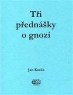 Tři přednášky o gnozi - Jan Kozák