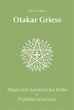 Mumiální hermetická léčba & Problém očarování - Otakar Griese