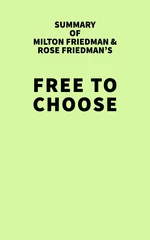 Summary of Milton Friedman and Rose Friedman's Free to Choose