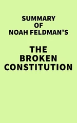 Summary of Noah Feldman's The Broken Constitution