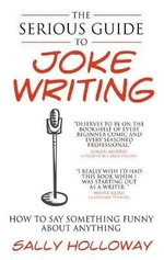 The Serious Guide to Joke Writing - Holloway Sally