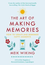 The Art of Making Memories: How to Create and Remember Happy Moments (The Happiness Institute Series) - Meik Wiking