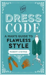 The Dress Code: A man's guide to flawless style - Robert O'Byrne