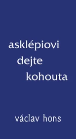 Asklépiovi dejte kohouta - Václav Hons