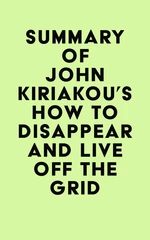 Summary of John Kiriakou's How to Disappear and Live Off the Grid