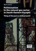 Politicization in the Natural Gas Sector in South-Eastern Europe: Thing of the Past or Vivid Present? - Jirušek Martin - e-kniha