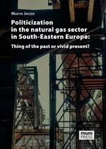 Politicization in the Natural Gas Sector in South-Eastern Europe: Thing of the Past or Vivid Present? - Jirušek Martin - e-kniha