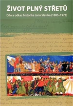 Život plný střetů: dílo a odkaz historika Jana Slavíka (1885-1978) - Petr Roubal, Lukáš Babka