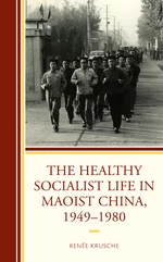 The Healthy Socialist Life in Maoist China, 1949â1980