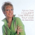 Petula Clark – I Couldn't Live Without Your Love: Hits, Classics & More CD