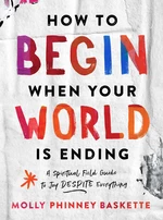 How to Begin When Your World Is Ending