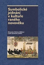 Symbolické jednání v kultuře raného novověku - Josef Hrdlička, Pavel Král, Rostislav Smíšek