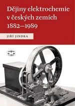 Dějiny elektrochemie v českých zemích 1882 - 1989 - Jiří Jindra