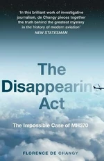 The Disappearing Act : The Impossible Case of Mh370 - de Changy Florence