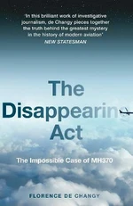 The Disappearing Act : The Impossible Case of Mh370 - de Changy Florence