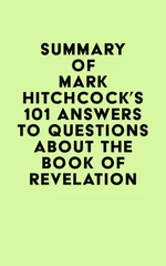 Summary of Mark Hitchcock's 101 Answers to Questions About the Book of Revelation