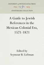 A Guide to Jewish References in the Mexican Colonial Era, 1521-1821