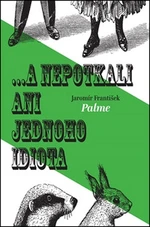 ... a nepotkali ani jednoho idiota - Jaromír František Palme