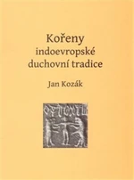 Kořeny indoevropské duchovní tradice - Jan Kozák