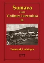 Šumava očima Vladimíra Horpeniaka II. (místopis) - Vladimír Horpeniak