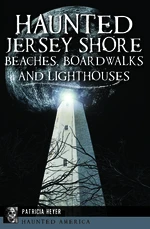 Haunted Jersey Shore Beaches, Boardwalks and Lighthouses