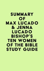 Summary of Max Lucado & Jenna Lucado Bishop's Ten Women of the Bible Study Guide