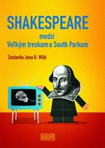 Shakespeare medzi Veľkým treskom a South Parkom - Jana B. Wild