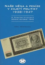 Naše měna a peníze v zajetí politiky 1938 - 1947 - Věra Němečková