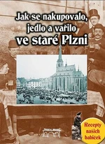 Jak se nakupovalo, vařilo a jedlo ve staré Plzni - Jana Slámová