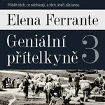 Geniální přítelkyně 3 - Příběh těch, co odcházejí, a těch, kteří zůstanou - Elena Ferrante - audiokniha