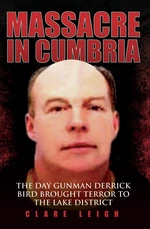Massacre in Cumbria - The Day Gunman Derrick Bird Brought Terror to the Lake District