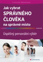Kniha: Jak vybrat správného člověka na správné místo od Bělohlávek František Kniha: Jak vybrat správného člověka na správné místo od Bělohlávek František