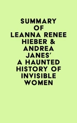 Summary of Leanna Renee Hieber & Andrea Janes's A Haunted History of Invisible Women