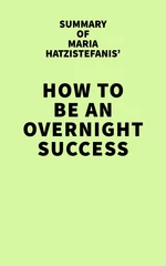 Summary of Maria Hatzistefanis' How to Be an Overnight Success